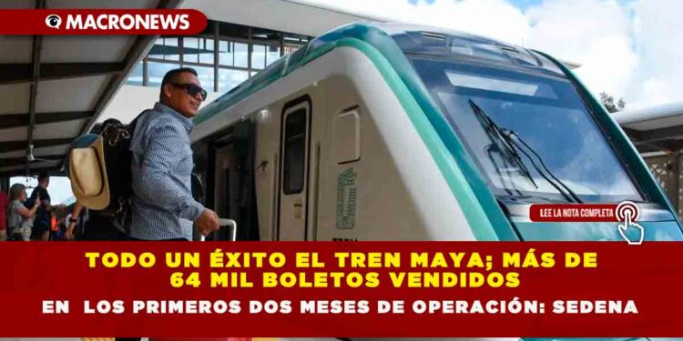 TODO UN ÉXITO EL TREN MAYA; MÁS DE 64 MIL BOLETOS VENDIDOS EN  LOS PRIMEROS DOS MESES DE OPERACIÓN: SEDENA