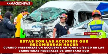 ESTAS SON LAS ACCIONES QUE RECOMIENDAN HACER CUANDO PRESENCIAS UN ACCIDENTE AUTOMOVILÍSTICO EN LAS CARRETERAS FEDERALES DE QUINTANA ROO