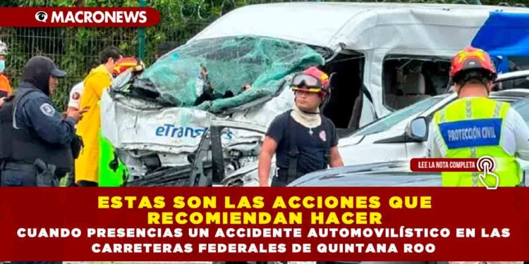 ESTAS SON LAS ACCIONES QUE RECOMIENDAN HACER CUANDO PRESENCIAS UN ACCIDENTE AUTOMOVILÍSTICO EN LAS CARRETERAS FEDERALES DE QUINTANA ROO