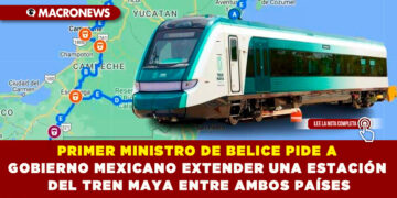 PRIMER MINISTRO DE BELICE PIDE A  GOBIERNO MEXICANO EXTENDER UNA ESTACIÓN  DEL TREN MAYA ENTRE AMBOS PAÍSES