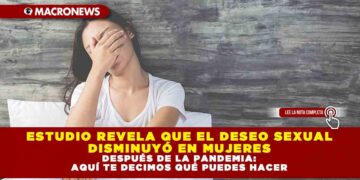 ESTUDIO REVELA QUE EL DESEO SEXUAL DISMINUYÓ EN MUJERES DESPUÉS DE LA PANDEMIA: AQUÍ TE DECIMOS QUÉ PUEDES HACER