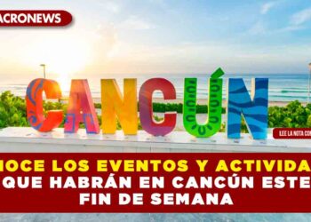 CONOCE LOS EVENTOS Y ACTIVIDADES QUE HABRÁN EN CANCÚN ESTE FIN DE SEMANA