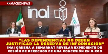 «LAS DEPENDENCIAS NO DEBEN JUSTIFICAR LA RESERVA DE INFORMACIÓN»; INAI ORDENA A SEMARNAT REVELAR EXPEDIENTE DE CESIÓN DE DERECHOS DE UNA CONCESIÓN EN Q.ROO