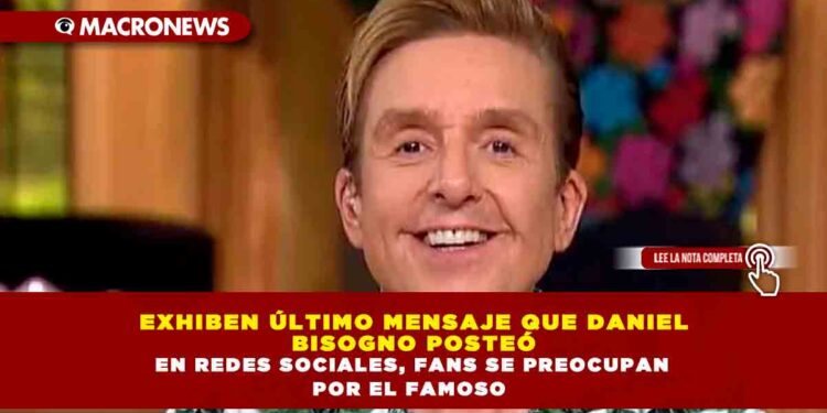 EXHIBEN ÚLTIMO MENSAJE QUE DANIEL BISOGNO POSTEÓ EN REDES SOCIALES, FANS SE PREOCUPAN POR EL FAMOSO