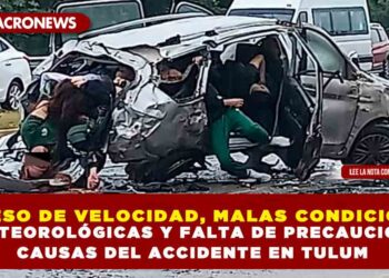 EXCESO DE VELOCIDAD, MALAS CONDICIONES METEOROLÓGICAS Y FALTA DE PRECAUCIÓN, CAUSAS DEL ACCIDENTE EN TULUM