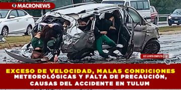 EXCESO DE VELOCIDAD, MALAS CONDICIONES METEOROLÓGICAS Y FALTA DE PRECAUCIÓN, CAUSAS DEL ACCIDENTE EN TULUM