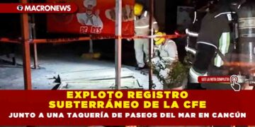 EXPLOTO REGISTRO SUBTERRÁNEO DE LA CFE JUNTO A UNA TAQUERÍA DE PASEOS DEL MAR EN CANCÚN
