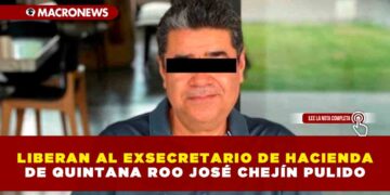 LIBERAN AL EXSECRETARIO DE HACIENDA DE QUINTANA ROO JOSÉ CHEJÍN PULIDO