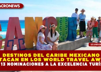 DESTINOS DEL CARIBE MEXICANO DESTACA EN LOS WORLD TRAVEL AWARDS CON 13 NOMINACIONES A LA EXCELENCIA TURÍSTICA
