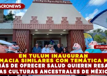 EN TULUM INAUGURAN FARMACIA SIMILARES CON TEMÁTICA MAYA ADEMÁS DE OFRECER SALUD QUIEREN RESALTAR LAS CULTURAS ANCESTRALES DE MÉXICO