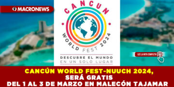 CANCÚN WORLD FEST-NUUCH 2024, SERÁ GRATIS DEL 1 AL 3 DE MARZO EN MALECÓN TAJAMAR 