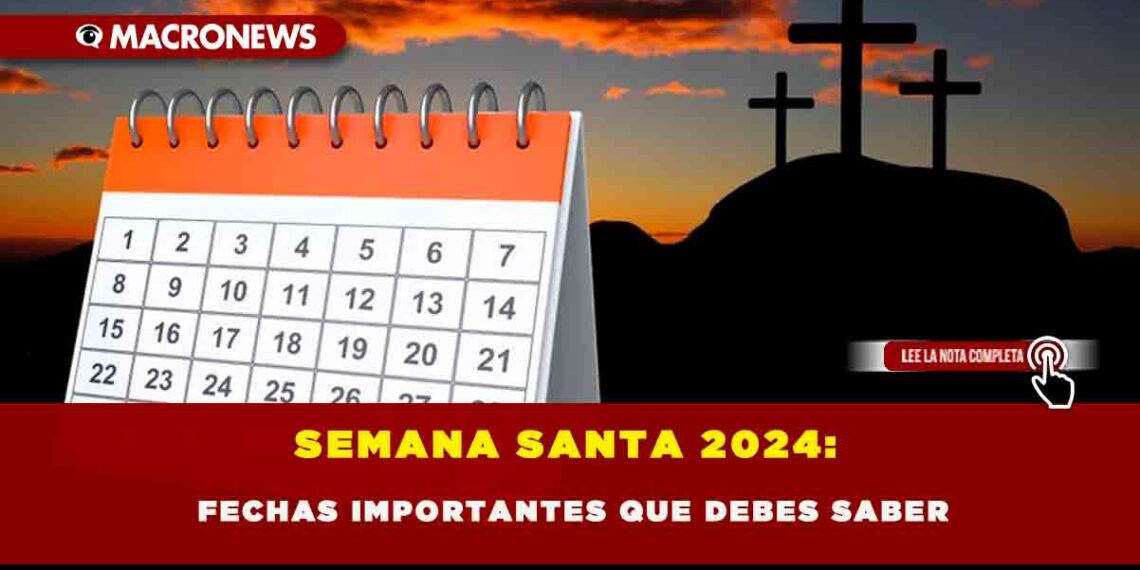 SEMANA SANTA 2024 FECHAS IMPORTANTES QUE DEBES SABER — Macronews