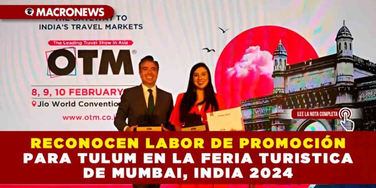 RECONOCEN LABOR DE PROMOCIÓN PARA TULUM EN LA FERIA TURISTICA DE MUMBAI, INDIA 2024