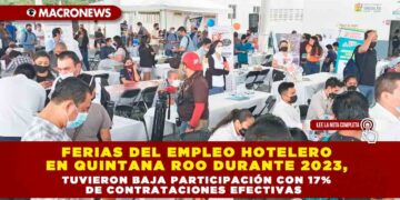 FERIAS DEL EMPLEO HOTELERO EN QUINTANA ROO DURANTE 2023, TUVIERON BAJA PARTICIPACIÓN CON 17% DE CONTRATACIONES EFECTIVAS