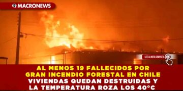 AL MENOS 19 FALLECIDOS POR GRAN INCENDIO FORESTAL EN CHILE VIVIENDAS QUEDAN DESTRUIDAS Y LA TEMPERATURA ROZA LOS 40°C