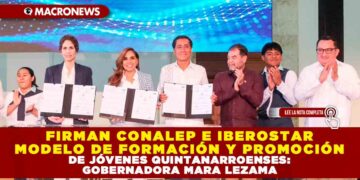 FIRMAN CONALEP E IBEROSTAR MODELO DE FORMACIÓN Y PROMOCIÓN DE JÓVENES QUINTANARROENSES: GOBERNADORA MARA LEZAMA
