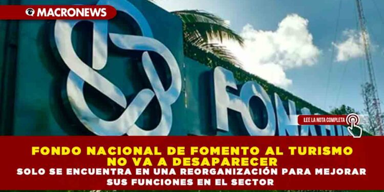 FONDO NACIONAL DE FOMENTO AL TURISMO NO VA A DESAPARECER SOLO SE ENCUENTRA EN UNA REORGANIZACIÓN PARA MEJORAR SUS FUNCIONES EN EL SECTOR