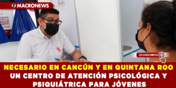 NECESARIO EN CANCÚN Y EN QUINTANA ROO UN CENTRO DE ATENCIÓN PSICOLÓGICA Y PSIQUIÁTRICA PARA JÓVENES