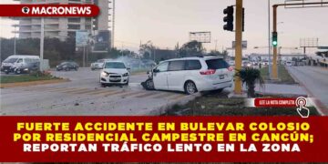 FUERTE ACCIDENTE EN BULEVAR COLOSIO POR RESIDENCIAL CAMPESTRE EN CANCÚN; REPORTAN TRÁFICO LENTO EN LA ZONA