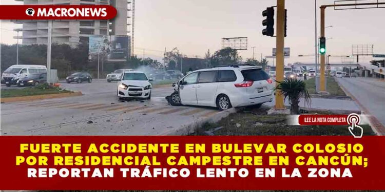 FUERTE ACCIDENTE EN BULEVAR COLOSIO POR RESIDENCIAL CAMPESTRE EN CANCÚN; REPORTAN TRÁFICO LENTO EN LA ZONA