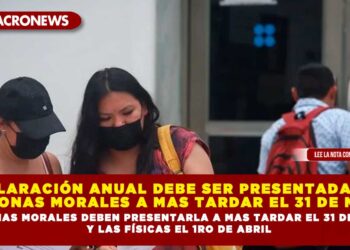 RECOMIENDAN ASESORARSE CON ESPECIALISTAS FISCALES PARA DECLARACIÓN ANUAL; PERSONAS MORALES DEBEN PRESENTARLA EL 31 DE MARZO Y LAS FÍSICAS EL 1RO DE ABRIL