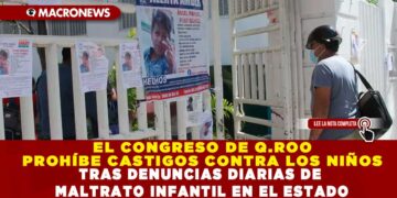 EL CONGRESO DE Q.ROO PROHÍBE CASTIGOS CONTRA LOS NIÑOS TRAS DENUNCIAS DIARIAS DE MALTRATO INFANTIL EN EL ESTADO