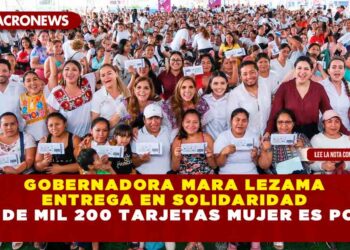 GOBERNADORA MARA LEZAMA ENTREGA EN SOLIDARIDAD MÁS DE MIL 200 TARJETAS MUJER ES PODER