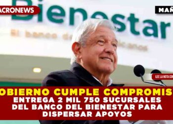 Gobierno cumple compromiso: entrega 2 mil 750 sucursales del Banco del Bienestar para dispersar apoyos