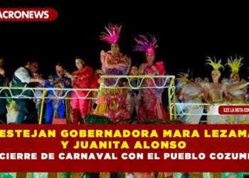 FESTEJAN GOBERNADORA MARA LEZAMA Y JUANITA ALONSO GRAN CIERRE DE CARNAVAL CON EL PUEBLO COZUMELEÑO
