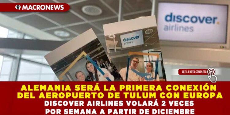 ALEMANIA SERÁ LA PRIMERA CONEXIÓN DEL AEROPUERTO DE TULUM CON EUROPA; DISCOVER AIRLINES VOLARÁ 2 VECES POR SEMANA A PARTIR DE DICIEMBRE