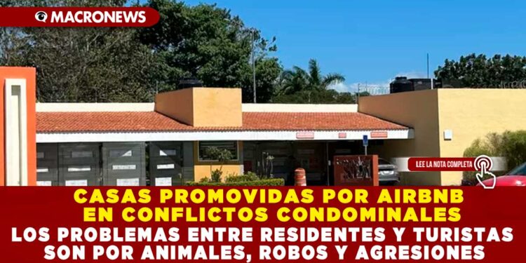 CASAS PROMOVIDAS POR AIRBNB EN CONFLICTOS CONDOMINALES; LOS PROBLEMAS ENTRE RESIDENTES Y TURISTAS SON POR ANIMALES, ROBOS Y AGRESIONES