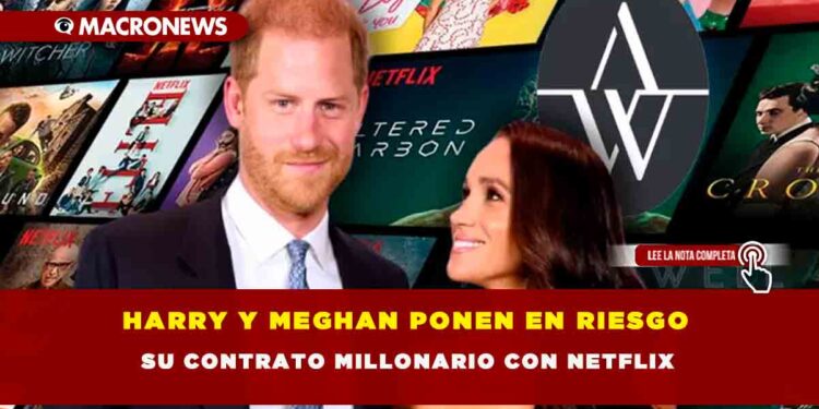 HARRY Y MEGHAN PONEN EN RIESGO SU CONTRATO MILLONARIO CON NETFLIX