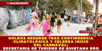 HOLBOX RESURGE TRAS CONTINGENCIA CLIMATOLÓGICA Y CELEBRA INICIO DEL CARNAVAL: SECRETARIA DE TURISMO DE QUINTANA ROO