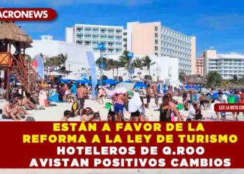 ESTÁN A FAVOR DE LA REFORMA A LA LEY DE TURISMO HOTELEROS DE Q.ROO AVISTAN POSITIVOS CAMBIOS