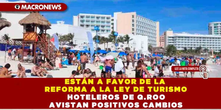 ESTÁN A FAVOR DE LA REFORMA A LA LEY DE TURISMO HOTELEROS DE Q.ROO AVISTAN POSITIVOS CAMBIOS
