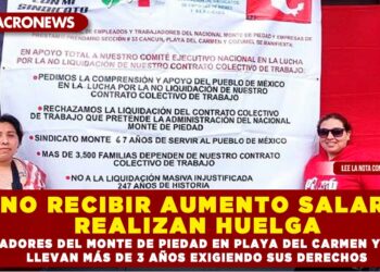 AL NO RECIBIR AUMENTO SALARIAL REALIZAN HUELGA; TRABAJADORES DEL MONTE DE PIEDAD EN PLAYA DEL CARMEN Y DEL PAÍS LLEVAN MÁS DE 3 AÑOS EXIGIENDO SUS DERECHOS