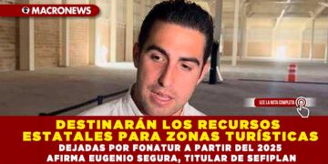 DESTINARÁN LOS RECURSOS ESTATALES PARA ZONAS TURÍSTICAS DEJADAS POR FONATUR A PARTIR DEL 2025 AFIRMA EUGENIO SEGURA, TITULAR DE SEFIPLAN