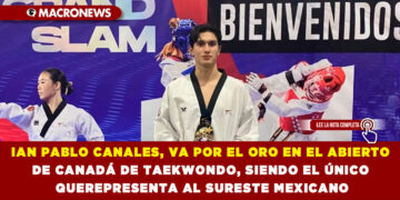 IAN PABLO CANALES, VA POR EL ORO EN EL ABIERTO DE CANADÁ DE TAEKWONDO, SIENDO EL ÚNICO QUE REPRESENTA AL SURESTE MEXICANO