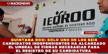 QUINTANA ROO: SOLO UNO DE LOS SEIS CANDIDATOS INDEPENDIENTES HA ALCANZADO EL UMBRAL DE FIRMAS NECESARIAS PARA EL REGISTRO DE SU CANDIDATURA