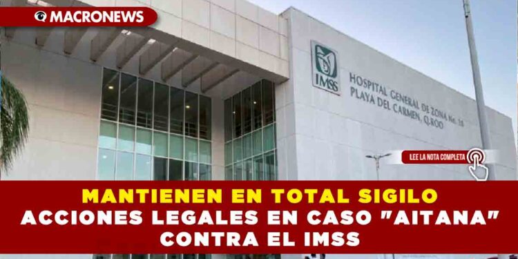 MANTIENEN EN TOTAL SIGILO ACCIONES LEGALES EN CASO «AITANA» CONTRA EL IMSS