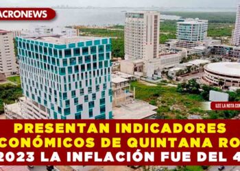 PRESENTAN INDICADORES ECONÓMICOS DE QUINTANA ROO EN 2023 LA INFLACIÓN FUE DEL 4.8%