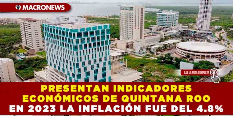 PRESENTAN INDICADORES ECONÓMICOS DE QUINTANA ROO EN 2023 LA INFLACIÓN FUE DEL 4.8%