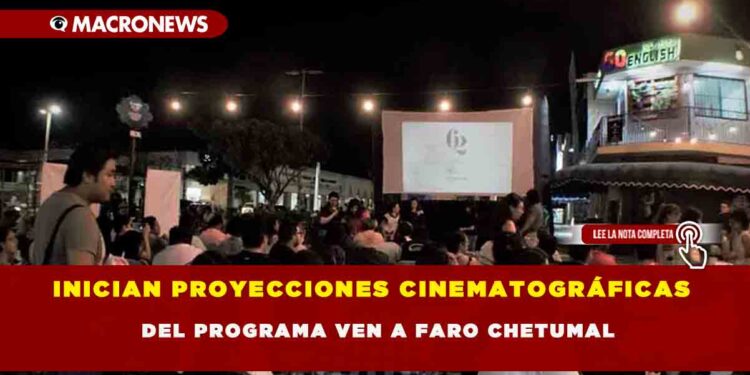 INICIAN PROYECCIONES CINEMATOGRÁFICAS DEL PROGRAMA VEN A FARO CHETUMAL
