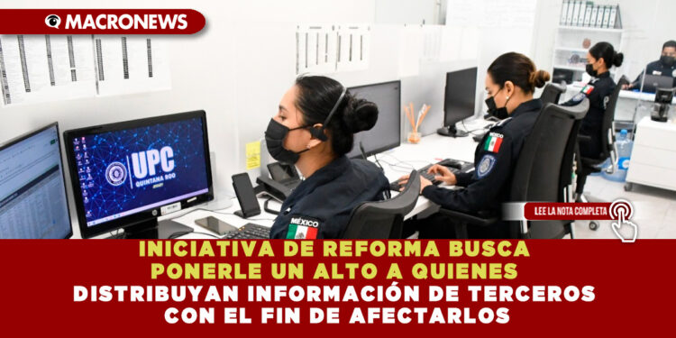 INICIATIVA DE REFORMA BUSCA PONERLE UN ALTO A QUIENES DISTRIBUYAN INFORMACIÓN DE TERCEROS CON EL FIN DE AFECTARLOS