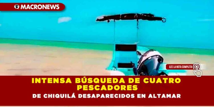 INTENSA BÚSQUEDA DE CUATRO PESCADORES DE CHIQUILÁ DESAPARECIDOS EN ALTAMAR