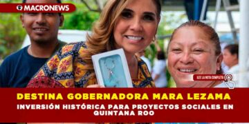 DESTINA GOBERNADORA MARA LEZAMA INVERSIÓN HISTÓRICA PARA PROYECTOS SOCIALES EN QUINTANA ROO