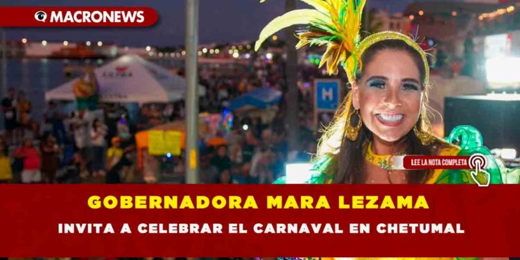 GOBERNADORA MARA LEZAMA INVITA A CELEBRAR EL CARNAVAL EN CHETUMAL