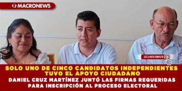 SOLO UNO DE CINCO CANDIDATOS INDEPENDIENTES TUVO EL APOYO CIUDADANO; DANIEL CRUZ MARTÍNEZ JUNTÓ LAS FIRMAS REQUERIDAS PARA INSCRIPCIÓN AL PROCESO ELECTORAL