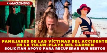 FAMILIARES DE LAS VÍCTIMAS DEL ACCIDENTE EN LA TULUM-PLAYA DEL CARMEN SOLICITAN APOYO PARA RECUPERAR SUS RESTOS