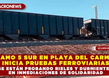 TRAMO 5 SUR EN PLAYA DEL CARMEN INICIA PRUEBAS FERROVIARIAS; SE ESTÁN PROBANDO RIELES Y DURMIENTES EN INMEDIACIONES DE SOLIDARIDAD
